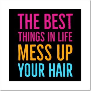 The Best Things In Life Mess Up Your Hair Posters and Art